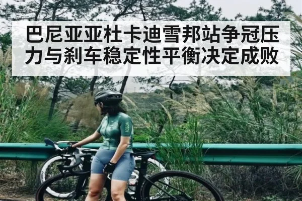 巴尼亚亚杜卡迪雪邦站争冠压力与刹车稳定性平衡决定成败